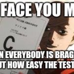 Math is hard ;_; | THE FACE YOU MAKE; WHEN EVERYBODY IS BRAGGING ABOUT HOW EASY THE TEST WAS | image tagged in one punch man | made w/ Imgflip meme maker
