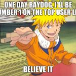 One day. I will become the greatest Hok--- I mean top memer on IMGFLIP | ONE DAY RAYDOG, I'LL BE NUMBER 1 ON THE TOP USER LIST; BELIEVE IT | image tagged in naruto chopsticks | made w/ Imgflip meme maker