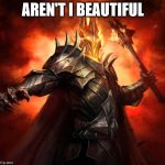 Sauron | AREN'T I BEAUTIFUL | image tagged in saurontrump | made w/ Imgflip meme maker