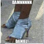 Moma Got New Shoes | DAMNNNNN; DANIEL! | image tagged in moma got new shoes | made w/ Imgflip meme maker