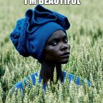 skeptical fashionista african women  | DON'T HATE ME  BECAUSE I'M BEAUTIFUL | image tagged in skeptical fashionista african women | made w/ Imgflip meme maker