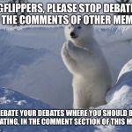 Debate club is here. | IMGFLIPPERS, PLEASE STOP DEBATING IN THE COMMENTS OF OTHER MEMES; DEBATE YOUR DEBATES WHERE YOU SHOULD BE DEBATING, IN THE COMMENT SECTION OF THIS MEME. | image tagged in sports,memes | made w/ Imgflip meme maker