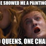 How Joffrey Really Died | SOMEONE SHOWED ME A PAINTING CALLED; "TWO QUEENS, ONE CHALICE." | image tagged in joffrey dying | made w/ Imgflip meme maker