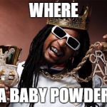LilJon | WHERE; DA BABY POWDER? | image tagged in liljon | made w/ Imgflip meme maker
