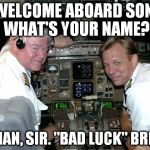 Pilots in the cockpit | WELCOME ABOARD SON. WHAT'S YOUR NAME? BRIAN, SIR. "BAD LUCK" BRIAN | image tagged in pilots in the cockpit | made w/ Imgflip meme maker