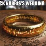 the one ring | CHUCK NORRIS'S WEDDING RING | image tagged in the one ring | made w/ Imgflip meme maker