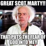 doc brown | GREAT SCOT MARTY!! THAT PUTS THE FEAR
OF GOD INTO ME!! | image tagged in doc brown | made w/ Imgflip meme maker