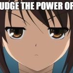 animeglare | DONT JUDGE THE POWER OF ANIME | image tagged in animeglare | made w/ Imgflip meme maker