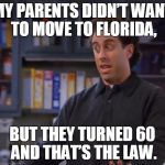 Jerry Seinfeld | MY PARENTS DIDN’T WANT TO MOVE TO FLORIDA, BUT THEY TURNED 60 AND THAT’S THE LAW. | image tagged in memes,jerry seinfeld,funny,jokes | made w/ Imgflip meme maker