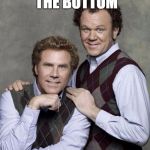 step brothers | STARTED FROM THE BOTTOM; NOW WE HERE | image tagged in step brothers | made w/ Imgflip meme maker