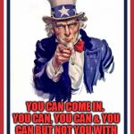 Uncle Sam #2 | YOU CAN COME IN. YOU CAN, YOU CAN & YOU CAN BUT NOT YOU WITH THAT HOME MADE RADIO | image tagged in uncle sam 2 | made w/ Imgflip meme maker