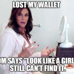 Look Like a Girl | LOST MY WALLET; MOM SAYS "LOOK LIKE A GIRL"...
 STILL CAN'T FIND IT. | image tagged in jenner,bruce jenner,caitlyn jenner,transgender,mom jokes,rude | made w/ Imgflip meme maker