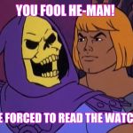 He Man and Skeletor | YOU FOOL HE-MAN! I CAN'T BE FORCED TO READ THE WATCHTOWER! | image tagged in he man and skeletor | made w/ Imgflip meme maker