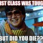 mr chow | TWIST CLASS WAS TOUGH... BUT DID YOU DIE?? | image tagged in mr chow | made w/ Imgflip meme maker