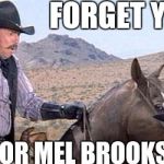 Blazing saddles quote of the day | FORGET YOU; I WORK FOR MEL BROOKS | image tagged in blazing saddles,horses,memes,funny,mel brooks | made w/ Imgflip meme maker