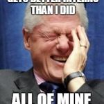 Those interns..... | I HOPE HILLARY GETS BETTER INTERNS THAN I DID; ALL OF MINE SUCKED! | image tagged in bill clinton laughing,hillary clinton,monica lewinsky,president,democrat | made w/ Imgflip meme maker