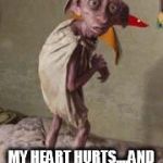 dobby | MY HEART HURTS....AND SO DOES MY ASS | image tagged in dobby,wedgie | made w/ Imgflip meme maker