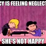 Schroeder & Lucy | LUCY IS FEELING NEGLECTED; SHE'S NOT HAPPY | image tagged in schroeder  lucy | made w/ Imgflip meme maker