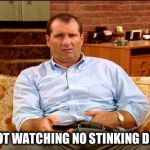 Al Bundy view on politics | I'M NOT WATCHING NO STINKING DEBATE | image tagged in al bundy,debate,politics,tv | made w/ Imgflip meme maker