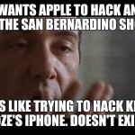 Kevin Spacey | THE FBI WANTS APPLE TO HACK AN IPHONE FROM THE SAN BERNARDINO SHOOTER. THAT'S LIKE TRYING TO HACK KEYSER SOZE'S IPHONE. DOESN'T EXIST. | image tagged in kevin spacey | made w/ Imgflip meme maker