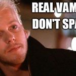 Real vampires don't sparkle. | REAL VAMPIRES; DON'T SPARKLE! | image tagged in real vampires don't sparkle | made w/ Imgflip meme maker