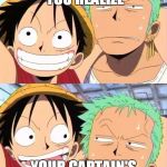luffy and zoro | THE MOMENT YOU REALIZE; YOUR CAPTAIN'S AN IDIOT | image tagged in luffy and zoro | made w/ Imgflip meme maker