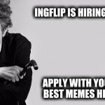 Imgflip is hiring | INGFLIP IS HIRING; APPLY WITH YOUR BEST MEMES HERE | image tagged in bob dylan,imgflip,memes,job | made w/ Imgflip meme maker