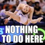 #NOPE.AVI | NOTHING TO DO HERE | image tagged in gymnast,nope,nothing to do here,funny,i'm out,memes | made w/ Imgflip meme maker