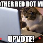 Thanks to LoveMemes for the template | ANOTHER RED DOT MEME; . . UPVOTE! | image tagged in cat laptop,memes | made w/ Imgflip meme maker
