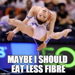 have you seen my car keys? | MAYBE I SHOULD EAT LESS FIBRE | image tagged in memes,gymnast,gymnastics | made w/ Imgflip meme maker
