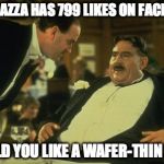 The Piazza has 799 likes on FacebookWould you like a wafer-thin Like? | THE PIAZZA HAS 799 LIKES ON FACEBOOK; WOULD YOU LIKE A WAFER-THIN LIKE? | image tagged in mr creosote,the piazza,facebook | made w/ Imgflip meme maker