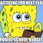 WHEN POLICY BECOMES PERSONAL | PRACTICING FOR NEXT YEAR'S; PUBLIC SCHOOL BUDGET! | image tagged in sponge bob wallet,budget,city | made w/ Imgflip meme maker