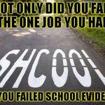 ON JOB,NO SCHOOL | NOT ONLY DID YOU FAIL THE ONE JOB YOU HAD; BUT YOU FAILED SCHOOL EVIDENTLY | image tagged in funny,you had one job,memes,misspelled,school | made w/ Imgflip meme maker