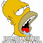 HomerChickenSteak | YOUR LOOK AFTER YOU GET BUSTED IN THE NUTS | image tagged in homerchickensteak | made w/ Imgflip meme maker