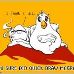 Chicken Or The Egg | YOU SURE DID QUICK DRAW MCGRAW | image tagged in chicken or the egg | made w/ Imgflip meme maker