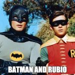 Batman and Rubio | BATMAN AND RUBIO | image tagged in holy batman,rubio | made w/ Imgflip meme maker