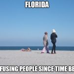 My weekend spot | FLORIDA; CONFUSING PEOPLE SINCE TIME BECAN | image tagged in my weekend spot | made w/ Imgflip meme maker