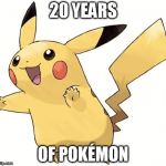 Pikachu | 20 YEARS; OF POKÉMON | image tagged in pikachu,pokemon,anniversary | made w/ Imgflip meme maker