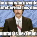 Ron Burgundy | The man who invented AutoCorrect has died. His funfair is next Monkey. | image tagged in memes,ron burgundy | made w/ Imgflip meme maker