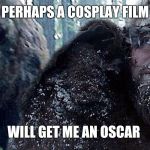 revenant bear | PERHAPS A COSPLAY FILM; WILL GET ME AN OSCAR | image tagged in revenant bear | made w/ Imgflip meme maker