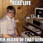 Computer Nerd Barry | REAL LIFE; NEVER HEARD OF THAT SERVER | image tagged in computer nerd barry | made w/ Imgflip meme maker