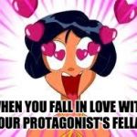 Tottally in love | WHEN YOU FALL IN LOVE WITH YOUR PROTAGONIST'S FELLA... | image tagged in tottally in love | made w/ Imgflip meme maker