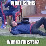 Van Gaal World Twisted | WHAT IS THIS; WORLD TWISTED? | image tagged in van gaal world twisted | made w/ Imgflip meme maker
