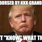 Thinking of a Lie | GETS ENDORSED BY KKK GRAND WIZARD; DOESN'T "KNOW" WHAT THAT IS... | image tagged in thinking of a lie | made w/ Imgflip meme maker