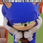 Disappointed Sonic | TELL ME...ARE YOU THAT STUPIT TO NOT UNDERSTAND 2+2 NOW WHATS THE ANSWER; DUH 2+2=7 | image tagged in disappointed sonic | made w/ Imgflip meme maker