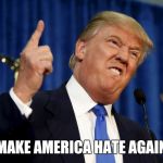 Donald Trump 13 | MAKE AMERICA HATE AGAIN | image tagged in donald trump 13 | made w/ Imgflip meme maker