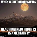 We can learn something new anytime we believe we can. | WHEN WE BET ON OURSELVES; REACHING NEW HEIGHTS IS A CERTAINTY | image tagged in we can learn something new anytime we believe we can | made w/ Imgflip meme maker
