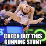 bam    right between the eyes  | CHECK OUT THIS CUNNING STUNT | image tagged in gymnast,meme,stunt,good morning | made w/ Imgflip meme maker