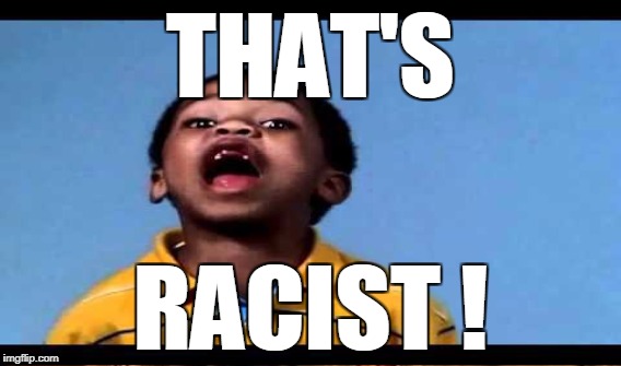 THAT'S RACIST ! | made w/ Imgflip meme maker