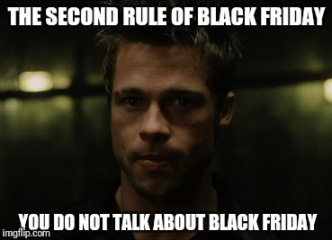 THE SECOND RULE OF BLACK FRIDAY YOU DO NOT TALK ABOUT BLACK FRIDAY | made w/ Imgflip meme maker